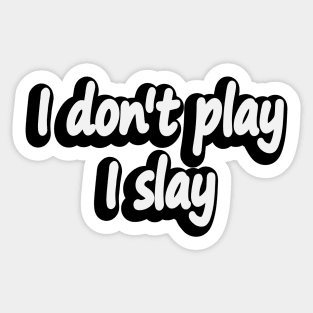 I don't play I slay - fun quote Sticker